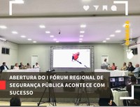 ABERTURA DO I FÓRUM REGIONAL DE SEGURANÇA PÚBLICA ACONTECE COM SUCESSO