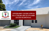 ATIVIDADES LEGISLATIVAS DA CÂMARA DE GUANAMBI ESTÃO SUSPENSAS.