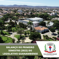 BALANÇO DO PRIMEIRO SEMESTRE (2022) DO LEGISLATIVO GUANAMBIENSE