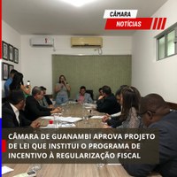 CÂMARA DE GUANAMBI APROVA PROJETO DE LEI QUE INSTITUI O PROGRAMA DE INCENTIVO À REGULARIZAÇÃO FISCAL