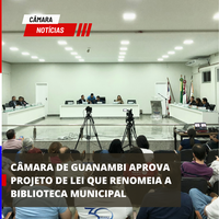 CÂMARA DE GUANAMBI APROVA PROJETO DE LEI QUE RENOMEIA A BIBLIOTECA MUNICIPAL