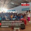 CÂMARA DE GUANAMBI ATRAVÉS DA PROCURADORIA DA MULHER PROMOVE VISITA EDUCATIVA EM ESCOLA DE MORRINHOS