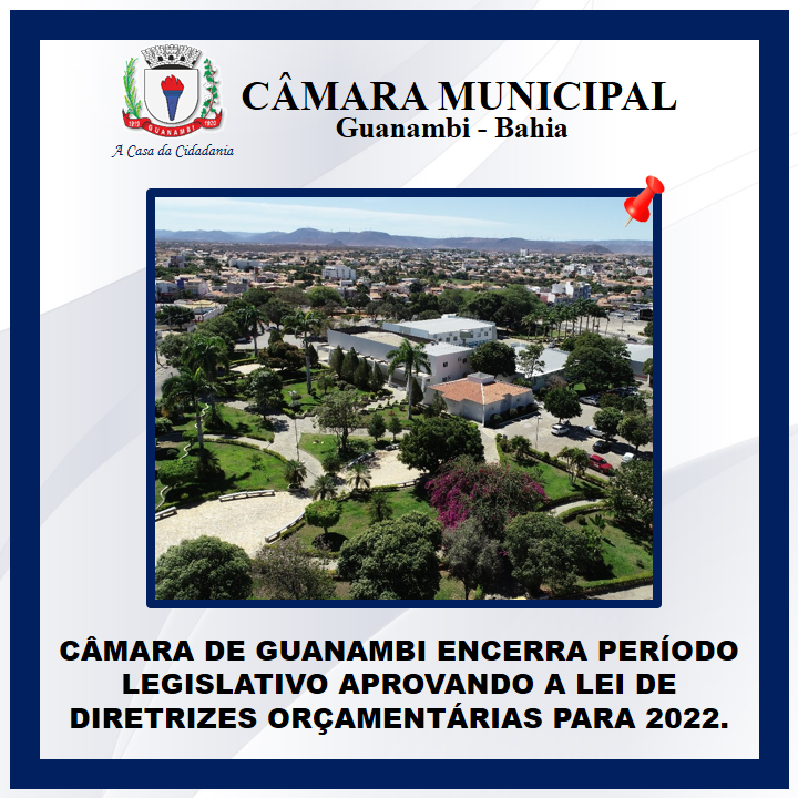 CÂMARA DE GUANAMBI ENCERRA PERÍODO LEGISLATIVO APROVANDO A LEI DE DIRETRIZES ORÇAMENTÁRIAS PARA 2022