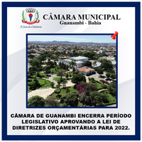 CÂMARA DE GUANAMBI ENCERRA PERÍODO LEGISLATIVO APROVANDO A LEI DE DIRETRIZES ORÇAMENTÁRIAS PARA 2022