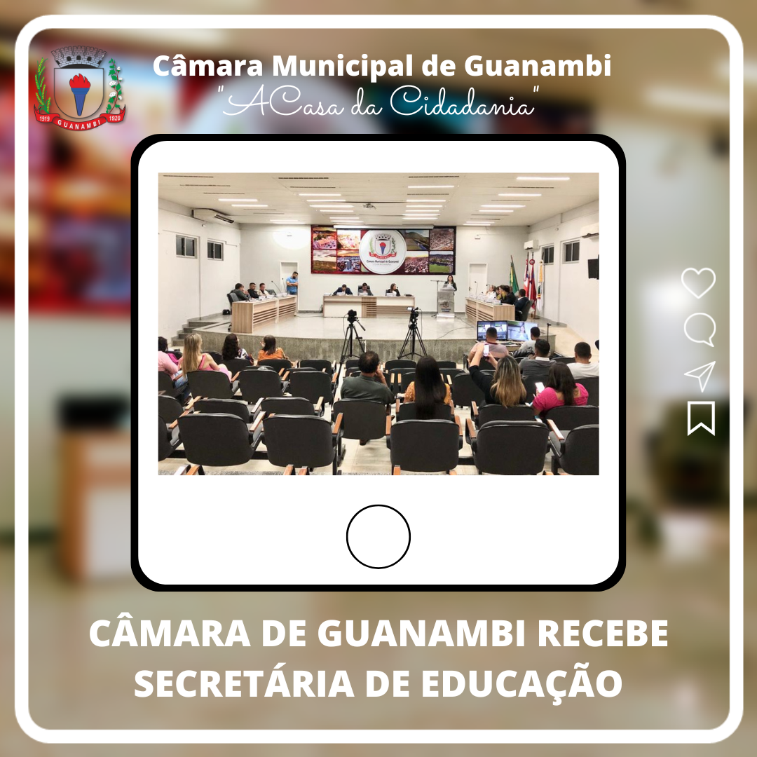 CÂMARA DE GUANAMBI RECEBE SECRETÁRIA DE EDUCAÇÃO