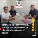 COMISSÃO DE CONSTITUIÇÃO, JUSTIÇA E REDAÇÃO FINAL DA CÂMARA DE GUANAMBI SE REÚNE