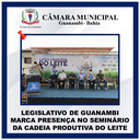LEGISLATIVO DE GUANAMBI MARCA PRESENÇA NO SEMINÁRIO DA CADEIA PRODUTIVA DO LEITE