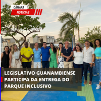 LEGISLATIVO GUANAMBIENSE PARTICIPA DA ENTREGA DO PARQUE INCLUSIVO 