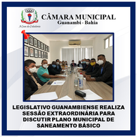 LEGISLATIVO GUANAMBIENSE REALIZA SESSÃO EXTRAORDINÁRIA PARA DISCUTIR PLANO MUNICIPAL DE SANEAMENTO BÁSICO
