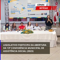 LEGISLATIVO PARTICIPA DA ABERTURA DA 13⁰ CONFERÊNCIA MUNICIPAL DE ASSISTÊNCIA SOCIAL (2023)