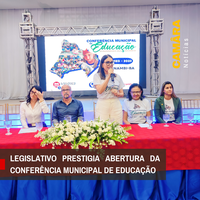 LEGISLATIVO PRESTIGIA ABERTURA DA CONFERÊNCIA MUNICIPAL DE EDUCAÇÃO