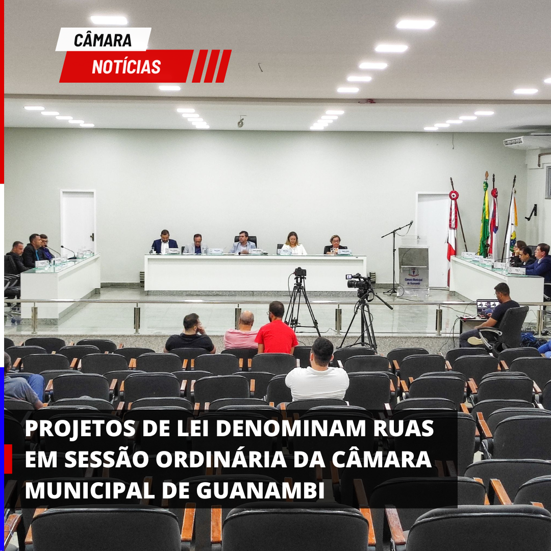 PROJETOS DE LEI DENOMINAM RUAS EM SESSÃO ORDINÁRIA DA CÂMARA MUNICIPAL DE GUANAMBI