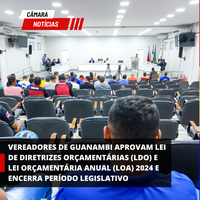 VEREADORES DE GUANAMBI APROVAM LEI DE DIRETRIZES ORÇAMENTÁRIAS (LDO) E LEI ORÇAMENTÁRIA ANUAL (LOA) 2024 E ENCERRA PERÍODO LEGISLATIVO