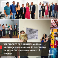 VEREADORES DE GUANAMBI MARCAM PRESENÇA NA INAUGURAÇÃO DO CENTRO DE REFERÊNCIA DE ATENDIMENTO À MULHER