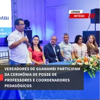 VEREADORES DE GUANAMBI PARTICIPAM DA CERIMÔNIA DE POSSE DE PROFESSORES E COORDENADORES PEDAGÓGICOS
