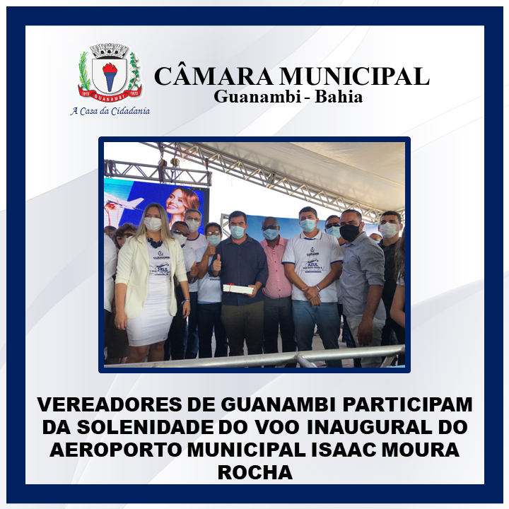 VEREADORES DE GUANAMBI PARTICIPAM DA SOLENIDADE DO VOO INAUGURAL DO AEROPORTO MUNICIPAL ISAAC MOURA ROCHA